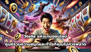 Stella แห่งเกมออนไลน์ ศูนย์รวมความสนุกและกำไรที่คุณไม่ควรพลาด-5