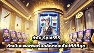 ทำไม Spin555 ถึงเป็นแพลตฟอร์มสล็อตออนไลน์ที่ดีที่สุด-13